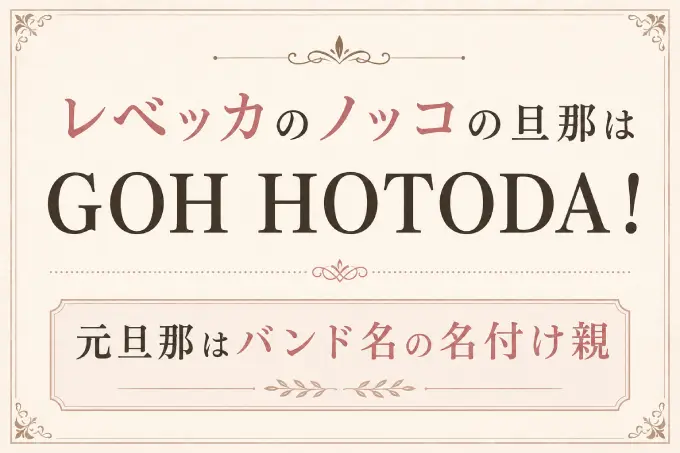 レベッカのノッコの旦那はGOH HOTODA！元旦那はバンド名の名付け親