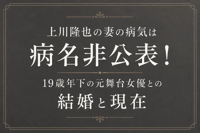 上川隆也の妻の病気は病名非公表！19歳年下の元舞台女優との結婚と現在