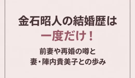 金石昭人の結婚歴は一度だけ！前妻や再婚の噂と妻・陣内貴美子との歩み