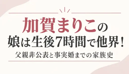 加賀まりこの娘は生後7時間で他界！父親非公表と事実婚までの家族史