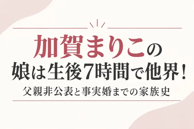 加賀まりこの娘は生後7時間で他界！父親非公表と事実婚までの家族史